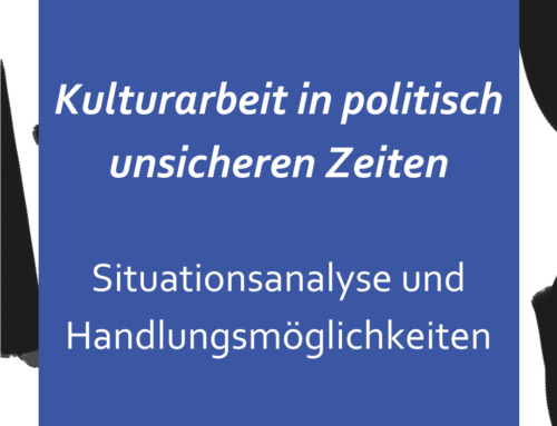 Kulturarbeit in politisch unsicheren Zeiten – Situationsanalyse und Handlungsmöglichkeiten